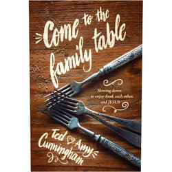Ted Cunningham,Amy Cunningham Come to the Family Table: Slowing Down to Enjoy Food, Each Other, and Jesus