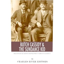 Charles River Editors Butch Cassidy & The Sundance Kid: The Lives and Legacies of the Wild West's Famous Outlaw Duo