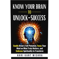 By Hari Kant Mishra (Author) Format: Kindle Edition Know Your Brain To Unlock - Success: Enable Brain's Full Potential, Focus Your Mind on What Truly Matters, and Embrace Spirituality to Transform (Mastering Career Excellence)