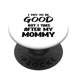 I Try To Be Good But I Take After My Mommy Tees I Try To Be Good But I Take After My Mommy PopSockets Adhesive PopGrip