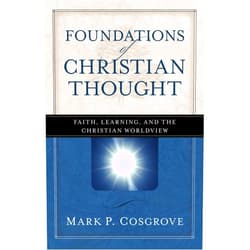 By Mark P. Cosgrove (Author) Format: Kindle Edition Foundations of Christian Thought: Faith, Learning, and the Christian Worldview