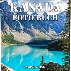 Kampelstone Kanada Foto Buch: 100 wunderschöne Bilder von Kanadas Landschaften, Städten, Kultur und mehr - Perfektes Geschenk- oder Kaffeetischbuch (German Edition)