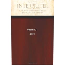 Daniel C. Peterson,Noel B. Reynolds,Kevin Christensen,Steve Densley Jr,Geret Giles,Stephen O. Smoot,Matthew L. Bowen,Brant A. Gardner,Brian C. Hales,Craig L. Foster Interpreter: A Journal of Latter-day Saint Faith and Scholarship, Volume 31 (2019)