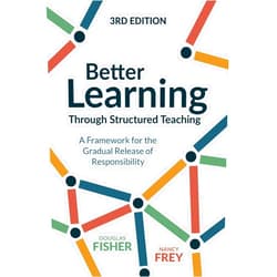 Douglas Fisher,Nancy Frey Better Learning Through Structured Teaching: A Framework for the Gradual Release of Responsibility