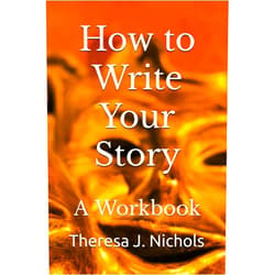 Theresa J. Nichols How to Write Your Story: A Workbook