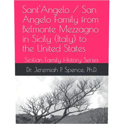 Dr. Jeremiah P. Spence Ph.D. Sant'Angelo / San Angelo Family from Belmonte Mezzagno in Sicily (Italy) to the United States: Sicilian Family History Series