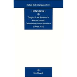 By Peter Macardle (Author) Confabulations: Cologne life and humanism in Hermann Schotten’s Confabulationes Tironum Litterariorum (Cologne, 1525) (Durham Modern Languages Series)