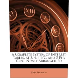 John Thomson A Complete System of Interest Tables, at 3, 4, 4'1/2', and 5 Per Cent. Newly Arranged Ed