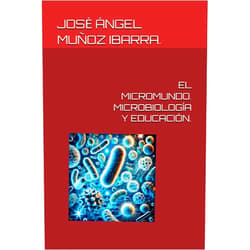 DR. JOSĖ ÁNGEL MUÑOZ IBARRA. EL MICROMUNDO. MICROBIOLOGÍA Y EDUCACIÓN. (Spanish Edition)