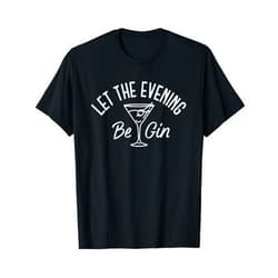 Bartender Drink Order Designs Let the Evening Be Gin Funny Gin Martini T-Shirt