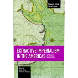 By James Petras (Author), Henry Veltmeyer (Author) Extractive Imperialism in the Americas: Capitalism's New Frontier (Studies in Critical Social Sciences)