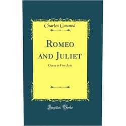 Charles Gounod Romeo and Juliet: Opera in Five Acts (Classic Reprint)