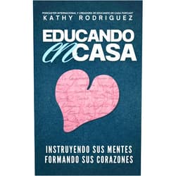 Spanish Edition by Kathy Rodriguez (Author) Format: Kindle Edition Educando en Casa: Instruyendo sus mentes & formando sus corazones (Spanish Edition)