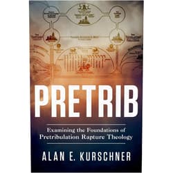 Alan E Kurschner Pretrib: Examining the Foundations of Pretribulation Rapture Theology