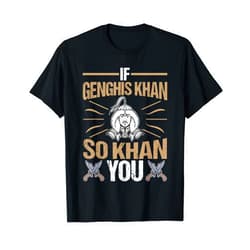 General History Design Ideas For Historian If Genghis Khan So Khan You General History T-Shirt