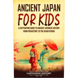 Captivating History Ancient Japan for Kids: A Captivating Guide to Ancient Japanese History from Prehistory to the Heian Period (History for Children)