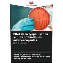 María Alejandra Asensio Ruiz,María Encarnación Morales Hernández,Manuel Soria Soto Effet de la lyophilisation sur les probiotiques microencapsulés: Étude de recherche (French Edition)