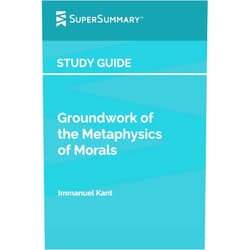 SuperSummary Study Guide: Groundwork of the Metaphysics of Morals by Immanuel Kant (SuperSummary)