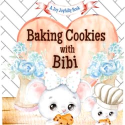 Joy Joyfully Baking Cookies with Bibi!: A charming rhyming book about baking with your grandchild! Cookie recipe included! I love Bibi! Bibi Loves me! Bibi Loves you!