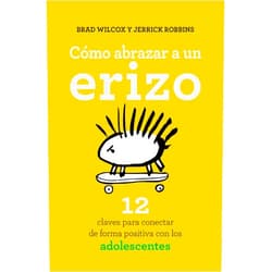 BRAD WILCOX,JERRICK ROBBINS,Rocío Carmona Fernández Cómo abrazar a un erizo: 12 claves para conectar de forma positiva con los adolescentes (Spanish Edition)
