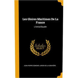 French Edition by Jean Pierre Edmond Jurien de la Gravièr (Creator) Les Gloires Maritimes De La France: L'Amiral Baudin (French Edition)