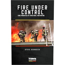 Steve Bernocco Fire Under Control: Core Principles of Structural Firefighting