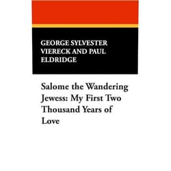 George Sylvester Viereck,Paul Eldridge Salome the Wandering Jewess: My First Two Thousand Years of Love