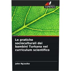 Italian Edition by John Ng'asike (Author) Le pratiche socioculturali dei bambini Turkana nel curriculum scientifico (Italian Edition)