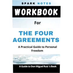 SPARK NOTES Workbook for Don Miguel Ruiz' The Four Agreements: A Practical Guide to Personal Freedom (A Toltec Wisdom Book)