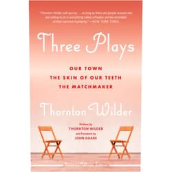 Thornton Wilder Three Plays: Our Town, The Skin of Our Teeth, and The Matchmaker