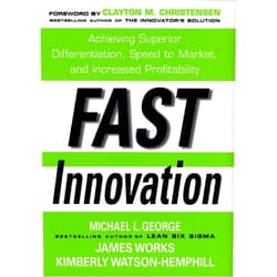 Michael L. George,James Works,Kimberly Watson-Hemphill,Clayton M. Christensen Fast Innovation: Achieving Superior Differentiation, Speed to Market, and Increased Profitability