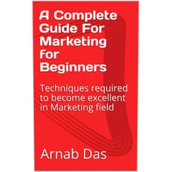 By Arnab Das (Author) Format: Kindle Edition A Complete Guide For Marketing for Beginners : Techniques required to become excellent in Marketing field