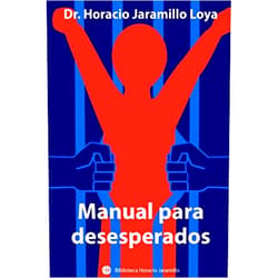 Dr. Horacio Jaramillo Loya Manual para desesperados (Biblioteca Horacio Jaramillo) (Spanish Edition)