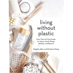 Brigette Allen,Christine Wong Living Without Plastic: More Than 100 Easy Swaps for Home, Travel, Dining, Holidays, and Beyond