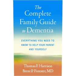Thomas F. Harrison,Brent P. Forester The Complete Family Guide to Dementia: Everything You Need to Know to Help Your Parent and Yourself