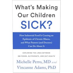 Dr. Michelle Perro MD,Vincanne Adams What's Making Our Children Sick?: How Industrial Food Is Causing an Epidemic of Chronic Illness, and What Parents (and Doctors) Can Do About It