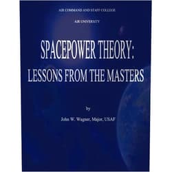 By John W. Wagner, Major, USAF (Author), Air University (Contributor), Air Command and Staff College (Contributor) & 0 more Spacepower Theory: Lessons from the Masters