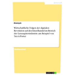 Anonym Wirtschaftliche Folgen der digitalen Revolution auf den Einzelhandel im Bereich der Luxusgüterindustrie am Beispiel von Net-A-Porter (German Edition)