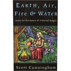 Scott Cunningham Earth, Air, Fire & Water: More Techniques of Natural Magic (Llewellyn's Practical Magick Series)