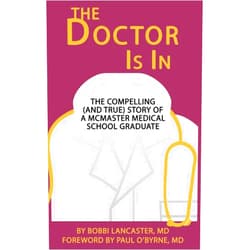 Dr Bobbi D Lancaster,Kally Reynolds,Dr Paul O'Byrne The Doctor Is in: The compelling (and true) story of a McMaster Medical School graduate