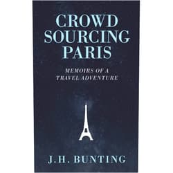 By J.H. Bunting (Author) Format: Kindle Edition Crowdsourcing Paris: Memoirs of a Travel Adventure (Crowdsource Adventure Book 1)