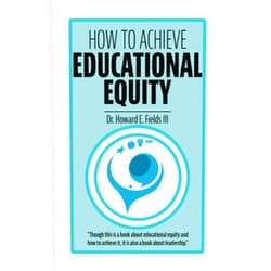 Dr. Howard Earl Fields III How to Achieve Educational Equity