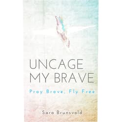 By Sara Brunsvold (Author) Format: Kindle Edition Uncage My Brave: Pray Brave, Fly Free