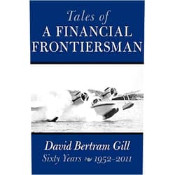 By David Bertram Gill (Author), Dean LeBaron (Foreword) Tales of a Financial Frontiersman: Sixty Years: 1952-2011