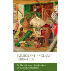 W. Mark Ormrod,Bart Lambert,Jonathan Mackman Immigrant England, 1300–1550 (Manchester Medieval Studies, 26)
