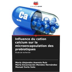 María Alejandra Asensio Ruiz,María Encarnación Morales Hernández,Manuel Soria Soto Influence du cation calcium sur la microencapsulation des probiotiques: Étude de recherche (French Edition)