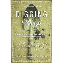 Fran Sorin,Larry Dossey M.D. Digging Deep: Unearthing You’re Creative Roots Through Gardening