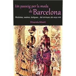 Elisenda Albertí i Casas Un passeig per la moda de Barcelona. Modistes, sastres, botigues. Del mirinyac als anys vint