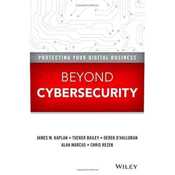 By James M. Kaplan;Tucker Bailey;Derek O'Halloran;Alan Marcus;Chris Rezek (Author) Beyond Cybersecurity: Protecting Your Digital Business by Kaplan, James M., Bailey, Tucker, O'Halloran, Derek, Marcus, Alan, Rezek, Chris (April 27, 2015) Hardcover