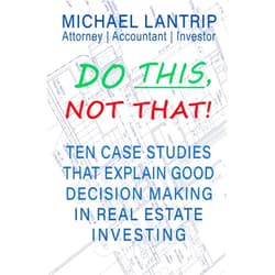 By Michael Lantrip (Author) Do This, Not That!: 10 Critical Decisions That Can Make Or Break Your Real Estate Investment